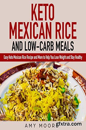 Keto Mexican Rice and Low-Carb Meals: Easy Keto Mexican Rice Recipe and More to Help You Lose Weight and Stay Healthy