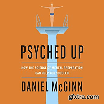 Psyched Up: How the Science of Mental Preparation Can Help You Succeed (Audiobook)