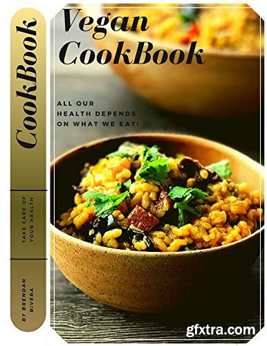 Vegan CookBook: All our health depends on what we eat!