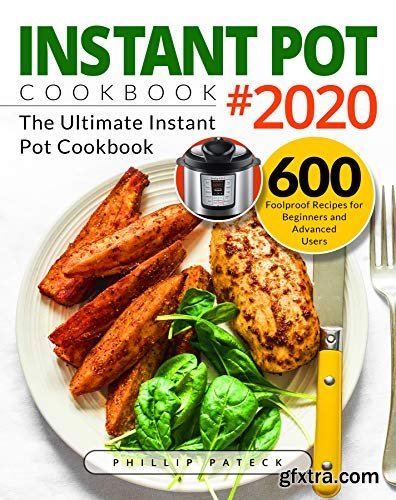 Instant Pot Cookbook #2020: The Ultimate Instant Pot Cookbook | 600 Foolproof Recipes for Beginners and Advanced Users