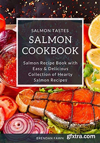 Salmon Cookbook: Salmon Recipe Book with Easy & Delicious Collection of Hearty Salmon Recipes