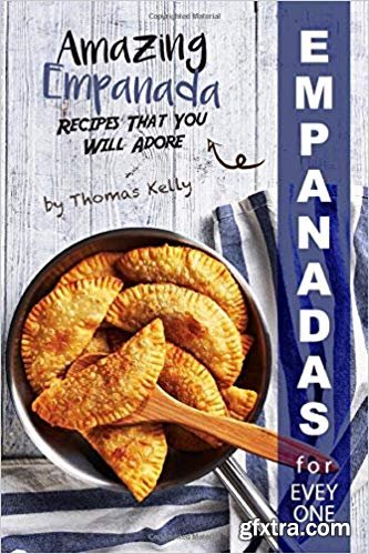 Empanadas for Everyone: Amazing Empanada Recipes That You Will Adore