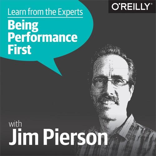 Oreilly - Learn from the Experts about Being Performance-First: Jim Pierson - 9781492029427