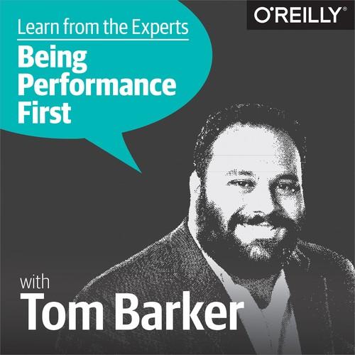 Oreilly - Learn from the Experts about Being Performance-First: Tom Barker - 9781492030126