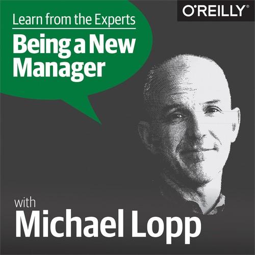 Oreilly - Learn from the Experts about Being a New Manager: Michael Lopp - 9781492033714