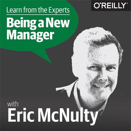 Oreilly - Learn from the Experts about Being a New Manager: Eric McNulty - 9781492034049