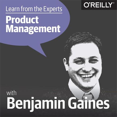 Oreilly - Learn from the Experts about Product Management: Ben Gaines - 9781492034193