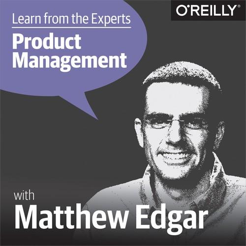 Oreilly - Learn from the Experts about Product Management: Matthew Edgar - 9781492034216