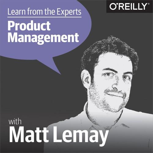 Oreilly - Learn from the Experts about Product Management: Matt LeMay - 9781492034230