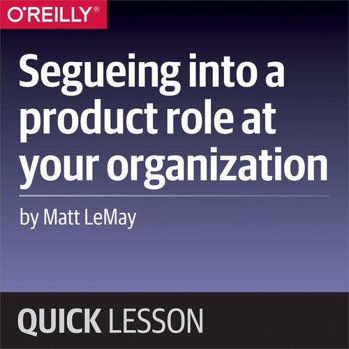 Oreilly - Segueing into a product role at your organization - 9781492034292