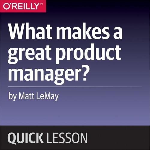 Oreilly - What makes a great product manager? - 9781492034339