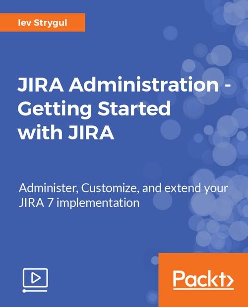 Oreilly - JIRA Administration - Getting Started with JIRA - 9781788838115