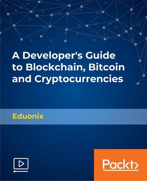 Oreilly - A Developer's Guide to Blockchain, Bitcoin and Cryptocurrencies - 9781789344851