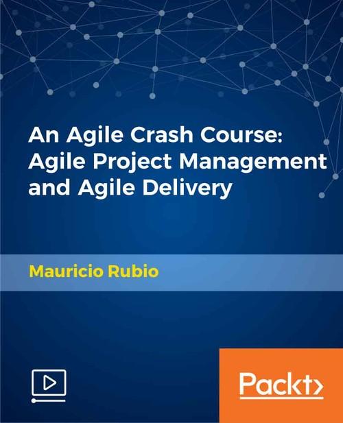 Oreilly - An Agile Crash Course: Agile Project Management and Agile Delivery - 9781789533415