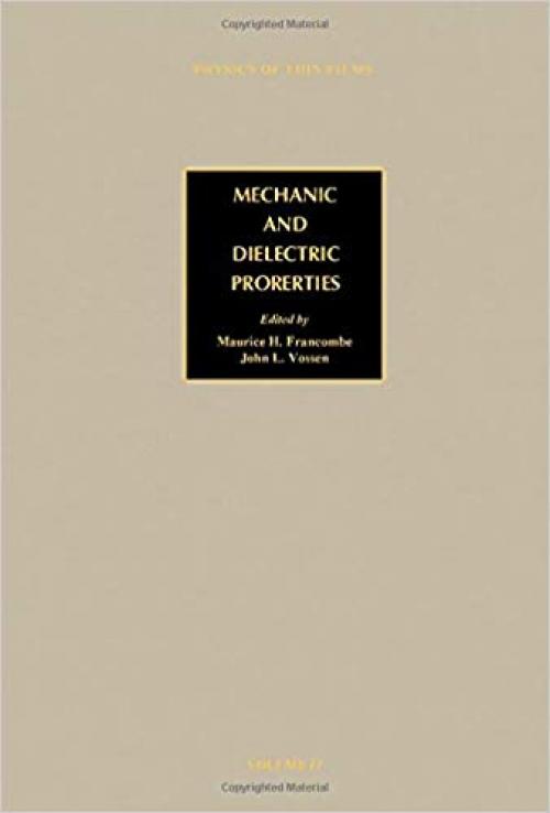 Mechanic and Dielectric Properties, Volume 17: Advances in Research and Development (Physics of Thin Films) - 0125330170