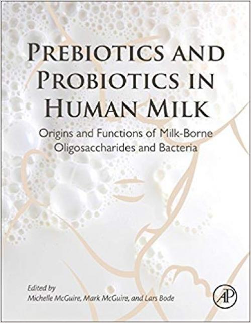 Prebiotics and Probiotics in Human Milk: Origins and Functions of Milk-Borne Oligosaccharides and Bacteria - 0128027258