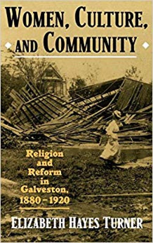 Women, Culture, and Community: Religion and Reform in Galveston, 1880-1920 - 0195086880