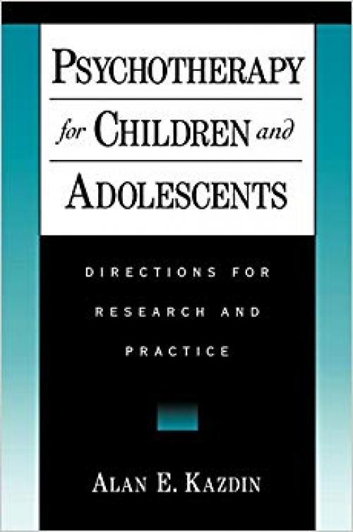 Psychotherapy for Children and Adolescents: Directions for Research and Practice - 0195126181