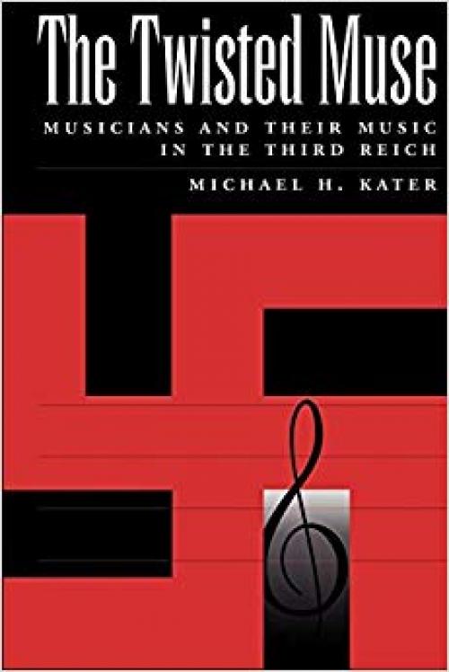 The Twisted Muse: Musicians and Their Music in the Third Reich - 0195132424