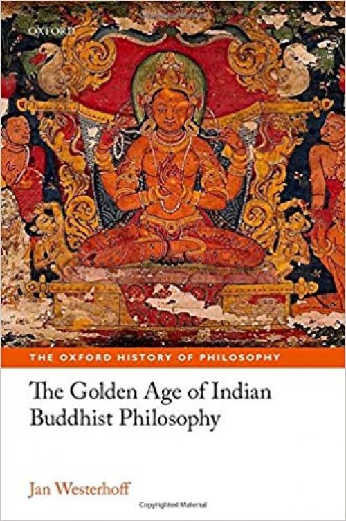 The Golden Age of Indian Buddhist Philosophy in the First Millennium CE (The Oxford History of Philosophy) - 019873266X