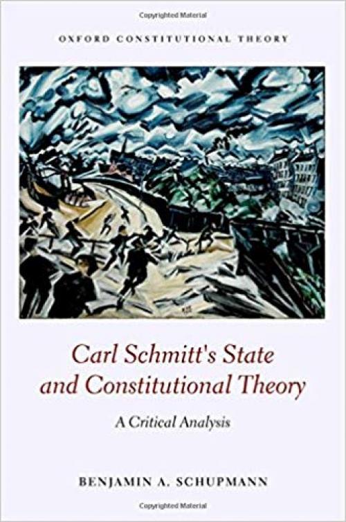 Carl Schmitt's State and Constitutional Theory: A Critical Analysis (Oxford Constitutional Theory) - 0198791615