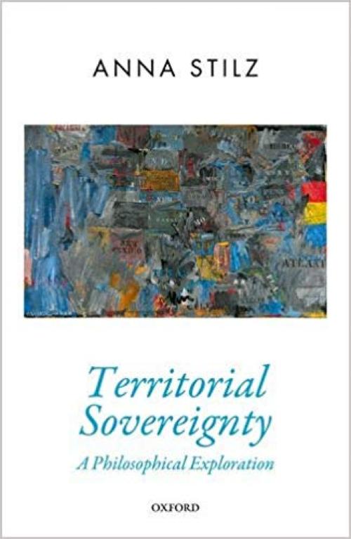Territorial Sovereignty: A Philosophical Exploration (Oxford Political Theory) - 0198833539