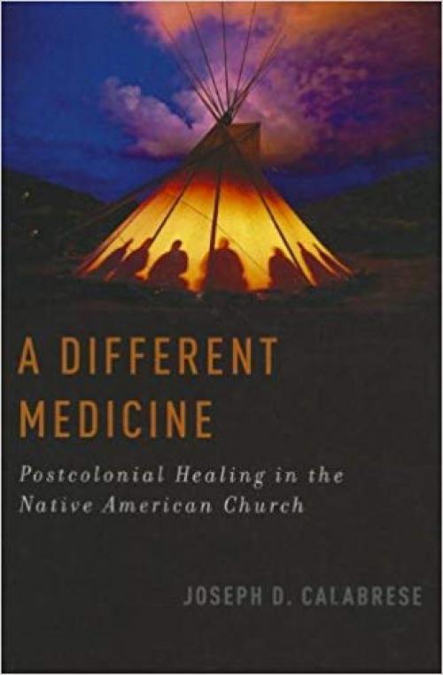 A Different Medicine: Postcolonial Healing in the Native American Church (Oxford Ritual Studies) - 0199927723