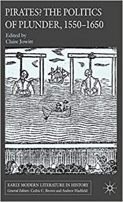 Pirates? The Politics of Plunder, 1550-1650 (Early Modern Literature in History) - 0230003273