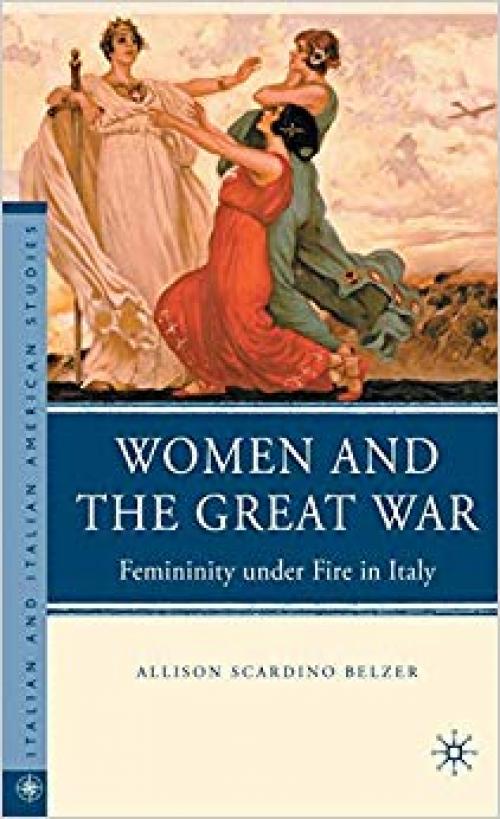 Women and the Great War: Femininity under Fire in Italy (Italian and Italian American Studies) - 0230100406