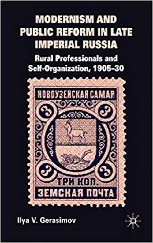 Modernism and Public Reform in Late Imperial Russia: Rural Professionals and Self-Organization, 1905–30 - 0230229476