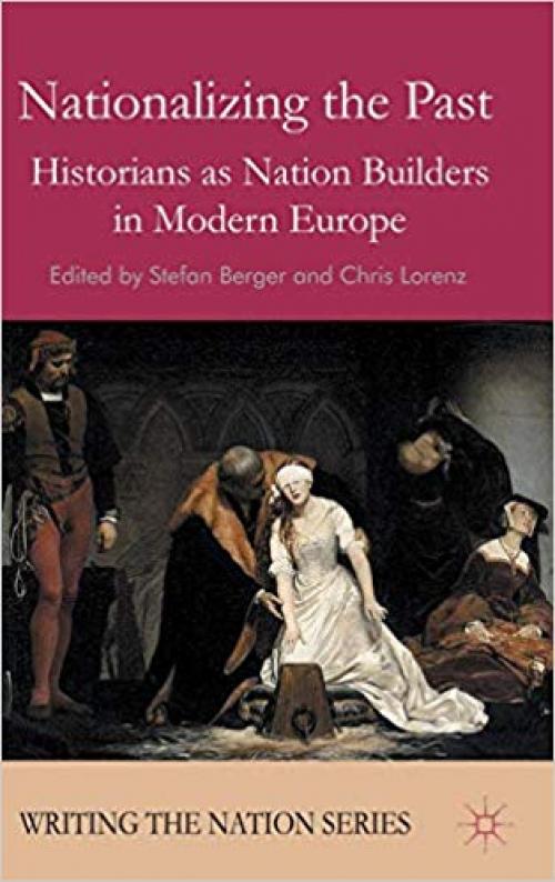 Nationalizing the Past: Historians as Nation Builders in Modern Europe (Writing the Nation) - 0230237924