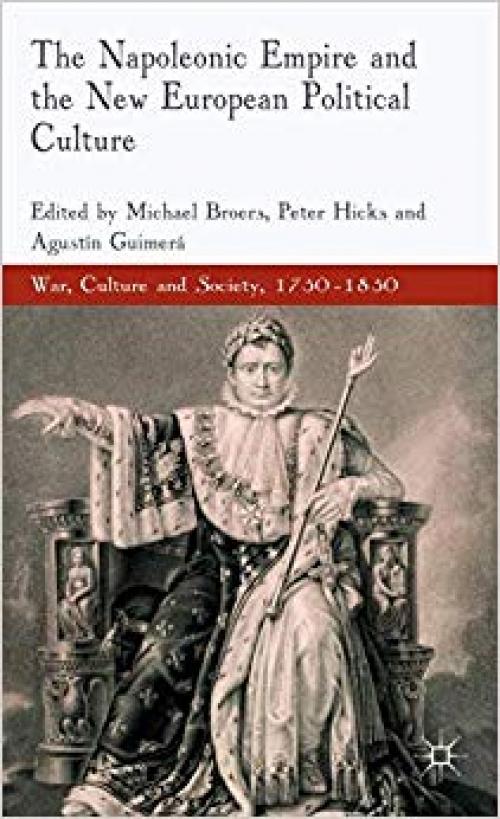 The Napoleonic Empire and the New European Political Culture (War, Culture and Society, 1750 –1850) - 023024131X