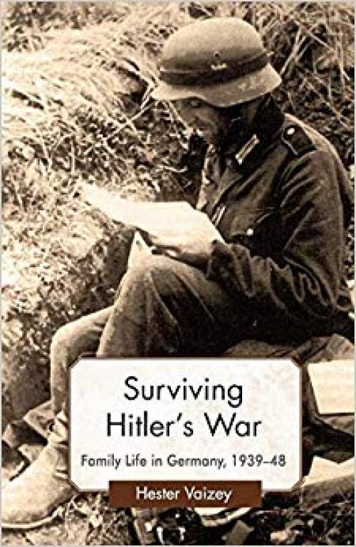 Surviving Hitler’s War: Family Life in Germany, 1939–48 (Genders and Sexualities in History) - 0230251498