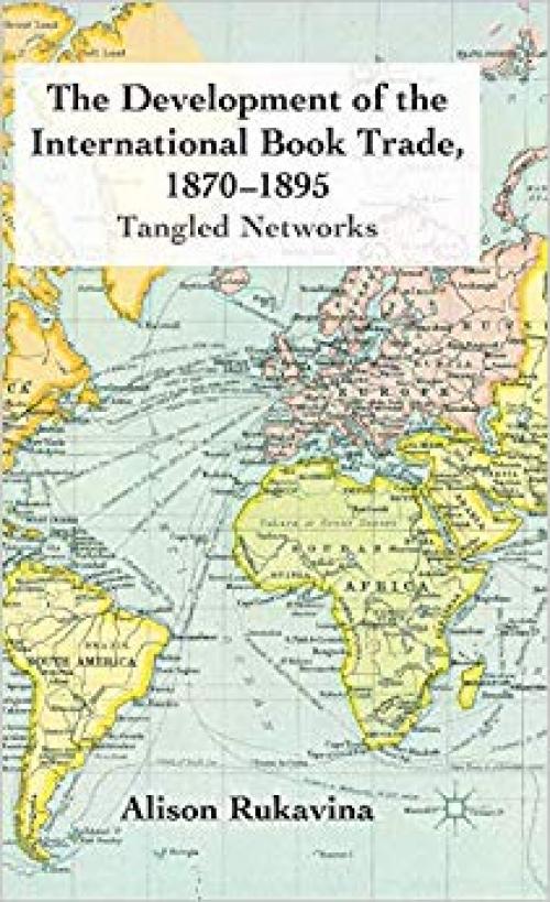 The Development of the International Book Trade, 1870-1895: Tangled Networks - 023027563X