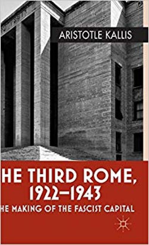 The Third Rome, 1922-43: The Making of the Fascist Capital - 0230283993