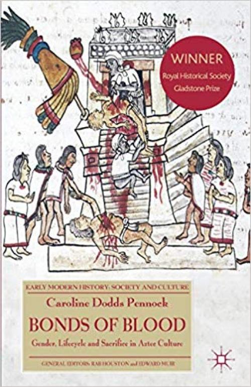 Bonds of Blood: Gender, Lifecycle, and Sacrifice in Aztec Culture (Early Modern History: Society and Culture) - 0230285643