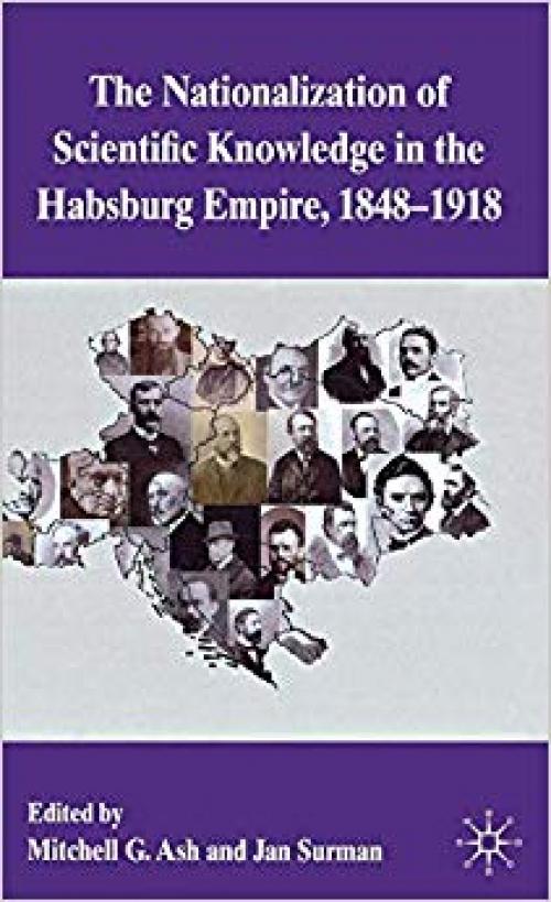 The Nationalization of Scientific Knowledge in the Habsburg Empire, 1848-1918 - 0230289878