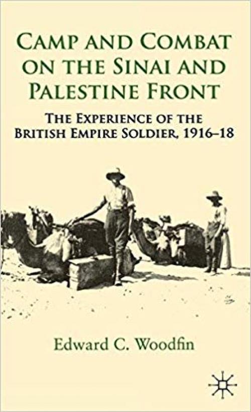 Camp and Combat on the Sinai and Palestine Front: The Experience of the British Empire Soldier, 1916-18 - 0230303765