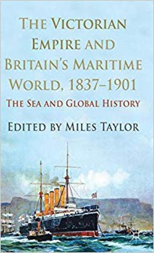 The Victorian Empire and Britain's Maritime World, 1837-1901: The Sea and Global History - 0230303889