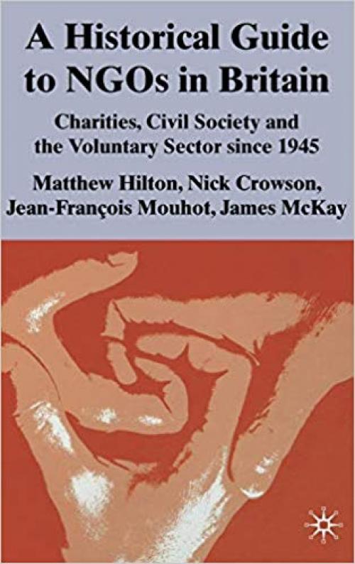 A Historical Guide to NGOs in Britain: Charities, Civil Society and the Voluntary Sector since 1945 - 0230304443