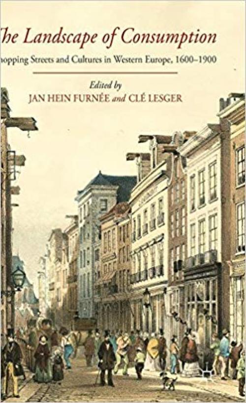 The Landscape of Consumption: Shopping Streets and Cultures in Western Europe, 1600-1900 - 0230355641