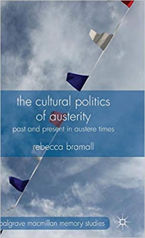 The Cultural Politics of Austerity: Past and Present in Austere Times (Palgrave Macmillan Memory Studies) - 0230360475