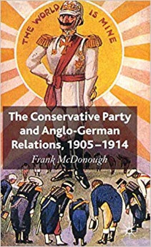 The Conservative Party and Anglo-German Relations, 1905-1914 - 0230517110