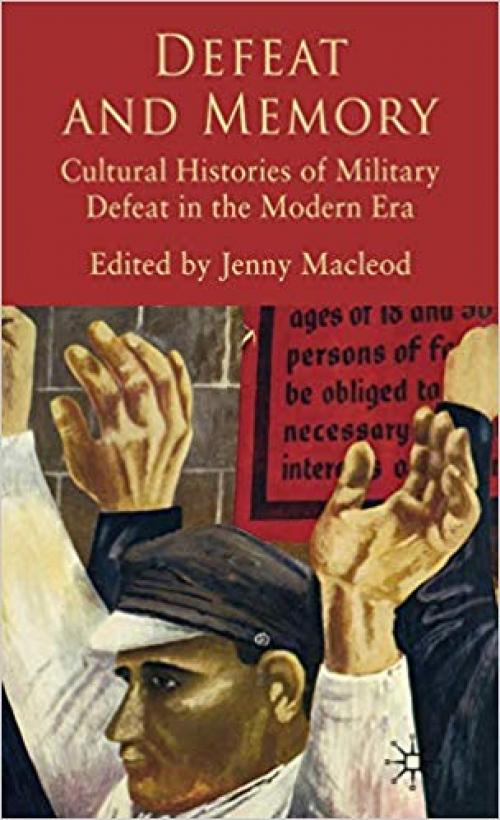 Defeat and Memory: Cultural Histories of Military Defeat in the Modern Era - 0230517404