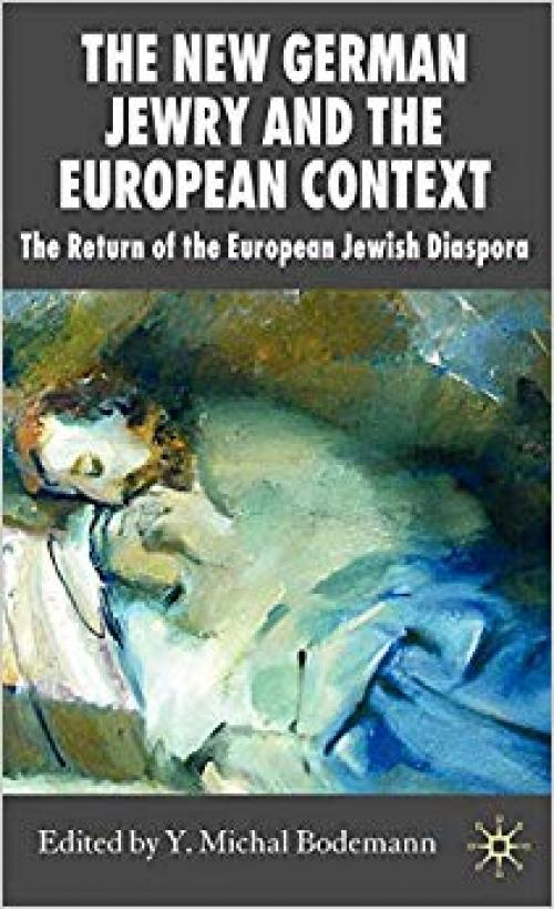 The New German Jewry and the European Context: The Return of the European Jewish Diaspora (New Perspectives in German Political Studies) - 023052107X