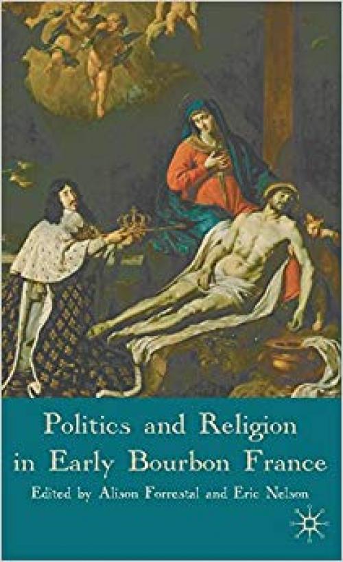 Politics and Religion in Early Bourbon France - 0230521398