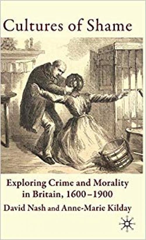 Cultures of Shame: Exploring Crime and Morality in Britain 1600-1900 - 0230525709