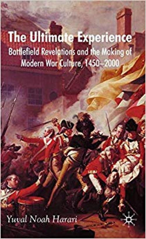 The Ultimate Experience: Battlefield Revelations and the Making of Modern War Culture, 1450-2000 - 0230536921