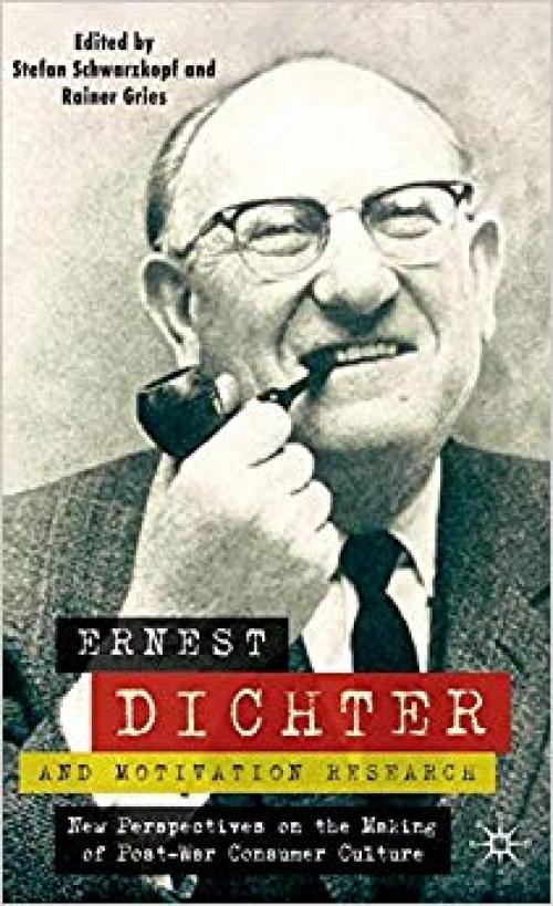 Ernest Dichter and Motivation Research: New Perspectives on the Making of Post-war Consumer Culture - 0230537995