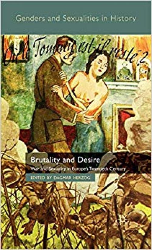 Brutality and Desire: War and Sexuality in Europe's Twentieth Century (Genders and Sexualities in History) - 0230542530